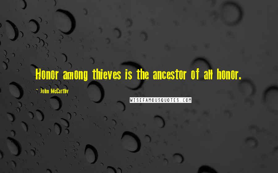 John McCarthy Quotes: Honor among thieves is the ancestor of all honor.