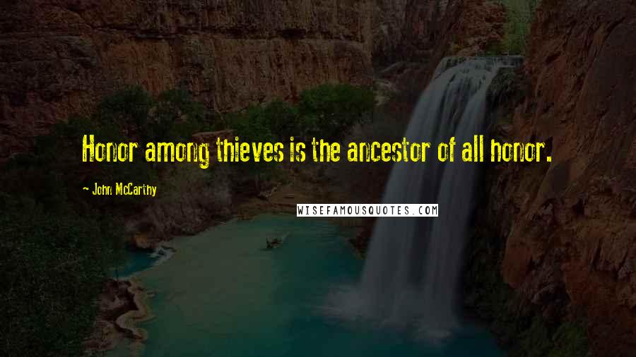 John McCarthy Quotes: Honor among thieves is the ancestor of all honor.