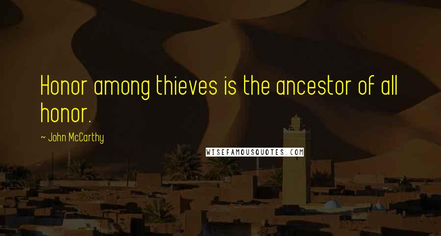 John McCarthy Quotes: Honor among thieves is the ancestor of all honor.