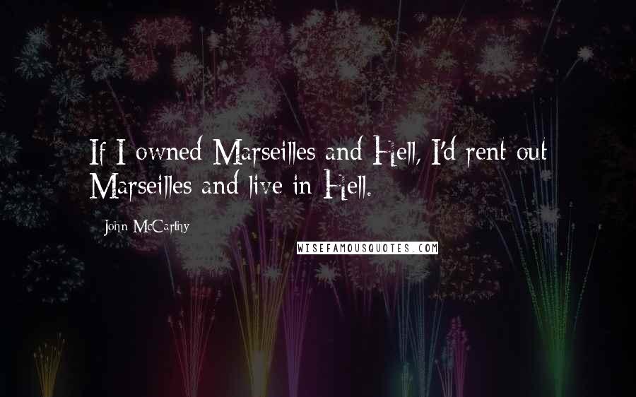 John McCarthy Quotes: If I owned Marseilles and Hell, I'd rent out Marseilles and live in Hell.