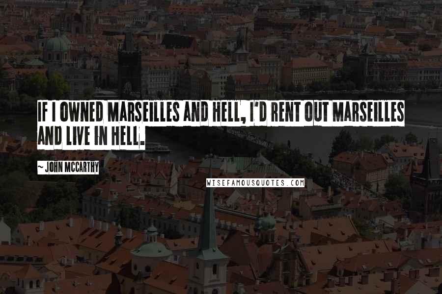 John McCarthy Quotes: If I owned Marseilles and Hell, I'd rent out Marseilles and live in Hell.