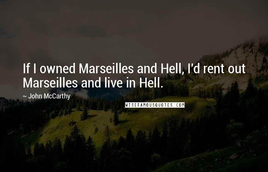 John McCarthy Quotes: If I owned Marseilles and Hell, I'd rent out Marseilles and live in Hell.