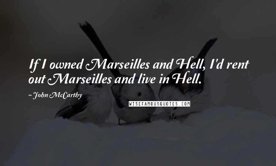 John McCarthy Quotes: If I owned Marseilles and Hell, I'd rent out Marseilles and live in Hell.