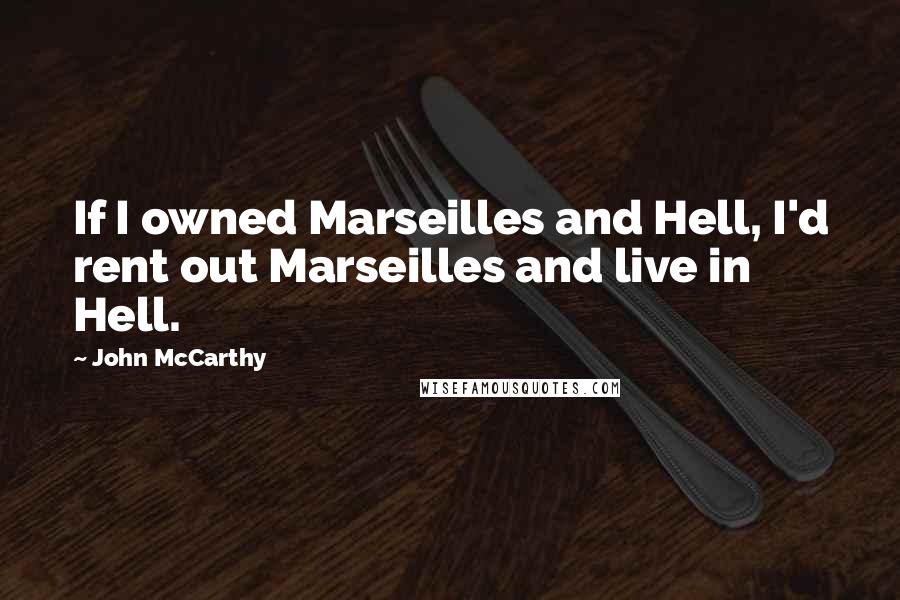 John McCarthy Quotes: If I owned Marseilles and Hell, I'd rent out Marseilles and live in Hell.