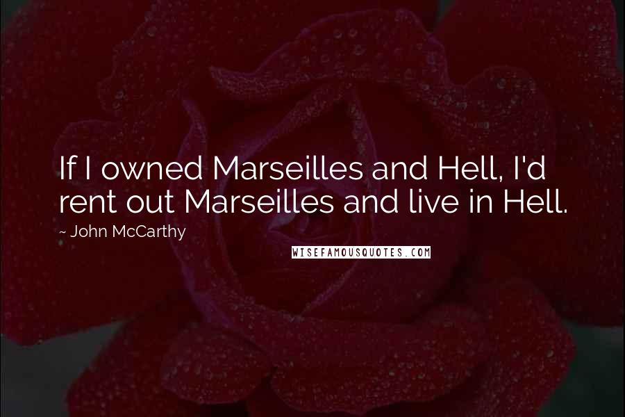 John McCarthy Quotes: If I owned Marseilles and Hell, I'd rent out Marseilles and live in Hell.