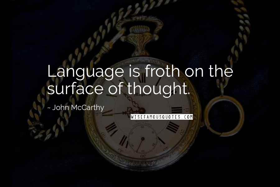 John McCarthy Quotes: Language is froth on the surface of thought.