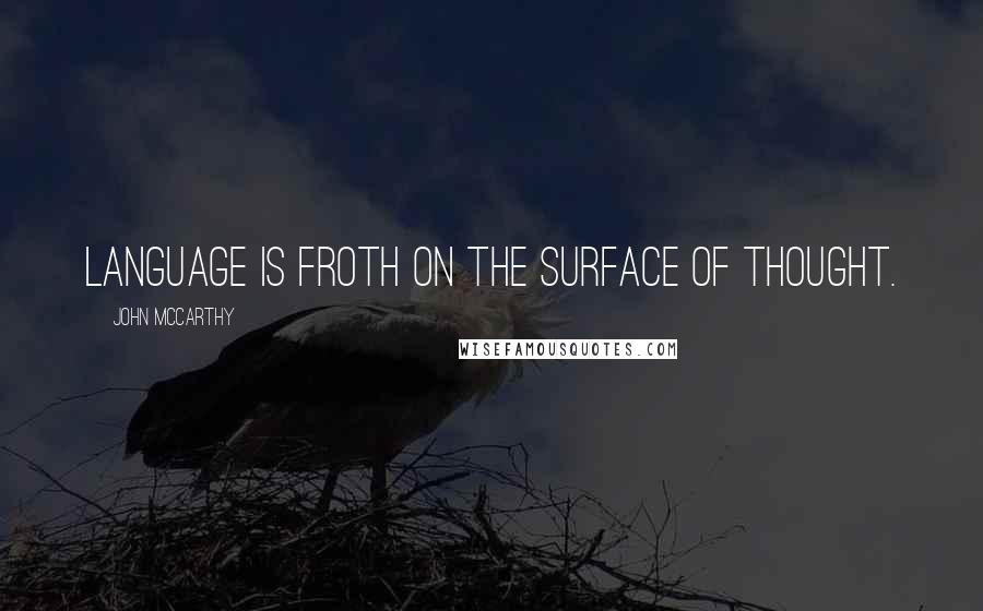 John McCarthy Quotes: Language is froth on the surface of thought.