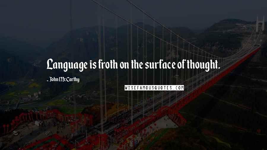 John McCarthy Quotes: Language is froth on the surface of thought.