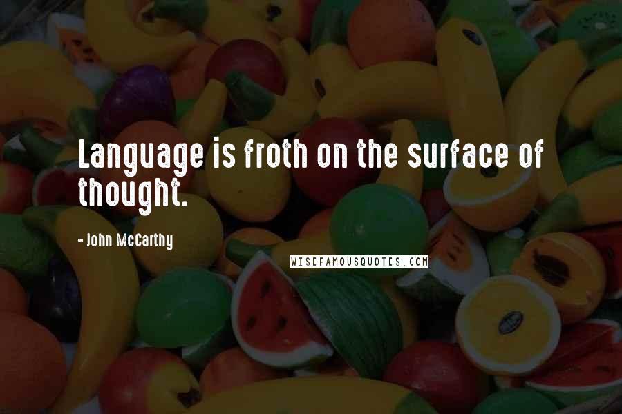 John McCarthy Quotes: Language is froth on the surface of thought.