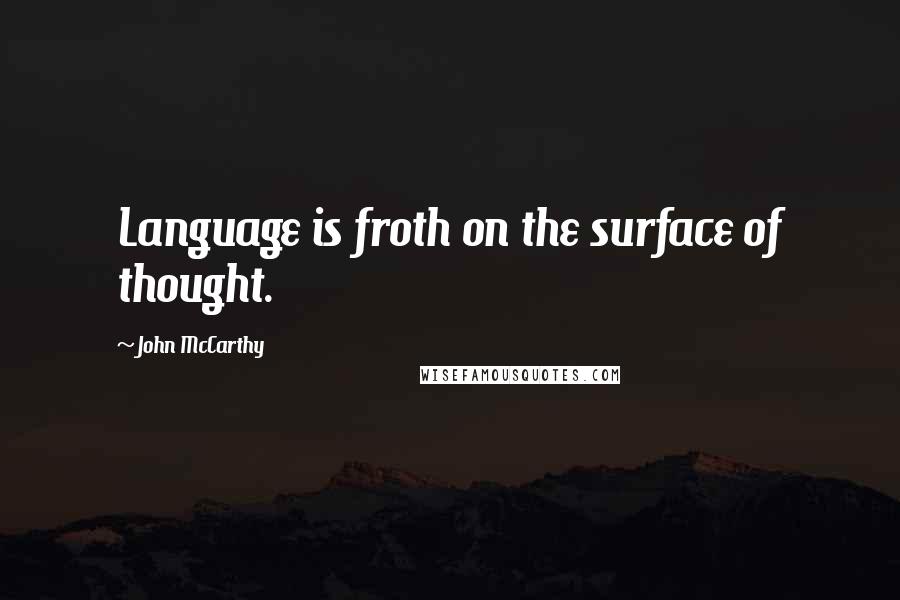 John McCarthy Quotes: Language is froth on the surface of thought.