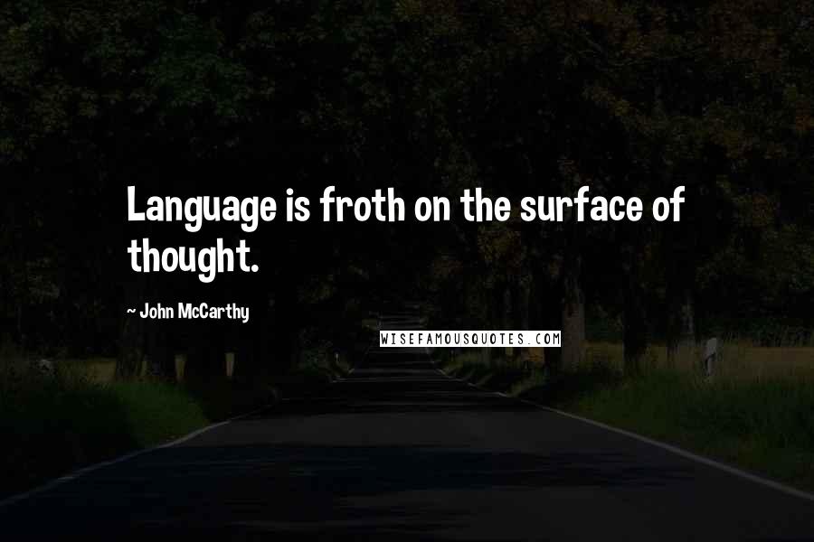 John McCarthy Quotes: Language is froth on the surface of thought.