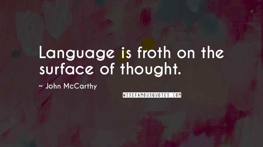 John McCarthy Quotes: Language is froth on the surface of thought.