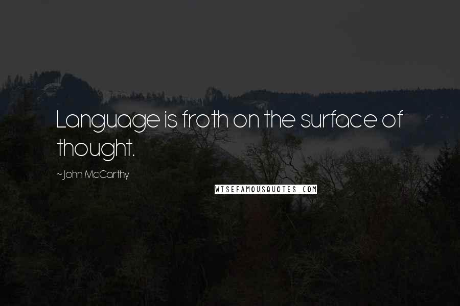 John McCarthy Quotes: Language is froth on the surface of thought.