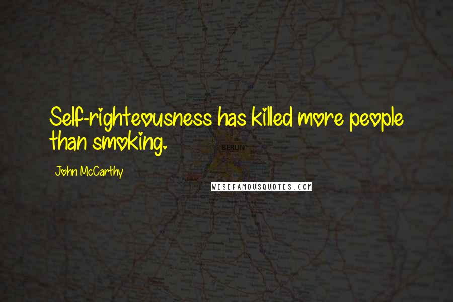 John McCarthy Quotes: Self-righteousness has killed more people than smoking.