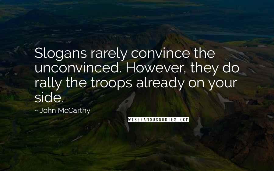 John McCarthy Quotes: Slogans rarely convince the unconvinced. However, they do rally the troops already on your side.