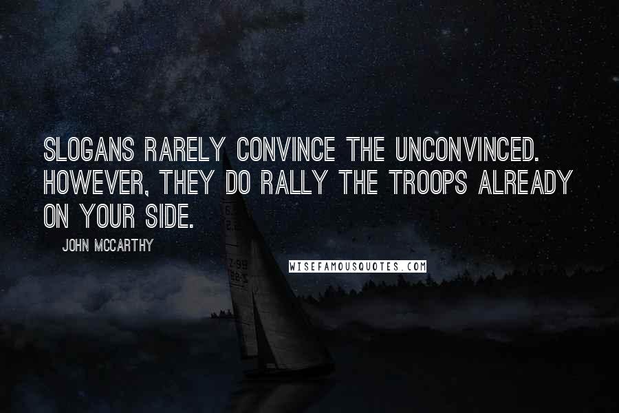 John McCarthy Quotes: Slogans rarely convince the unconvinced. However, they do rally the troops already on your side.