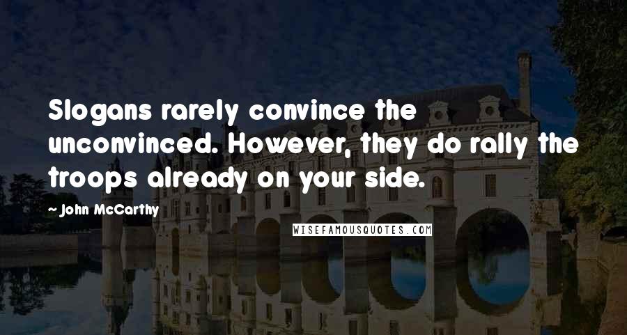 John McCarthy Quotes: Slogans rarely convince the unconvinced. However, they do rally the troops already on your side.