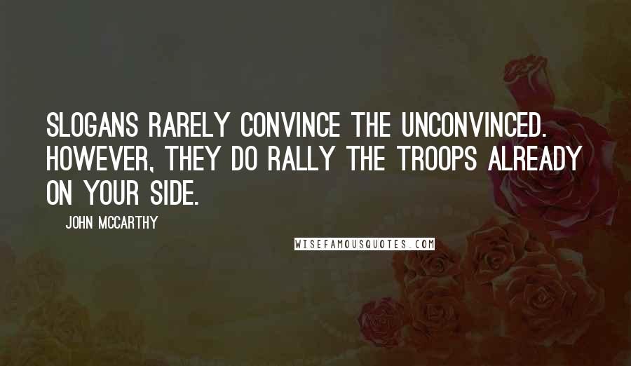 John McCarthy Quotes: Slogans rarely convince the unconvinced. However, they do rally the troops already on your side.