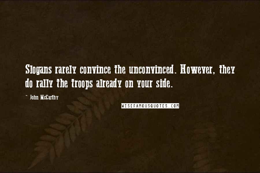 John McCarthy Quotes: Slogans rarely convince the unconvinced. However, they do rally the troops already on your side.