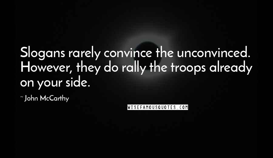 John McCarthy Quotes: Slogans rarely convince the unconvinced. However, they do rally the troops already on your side.