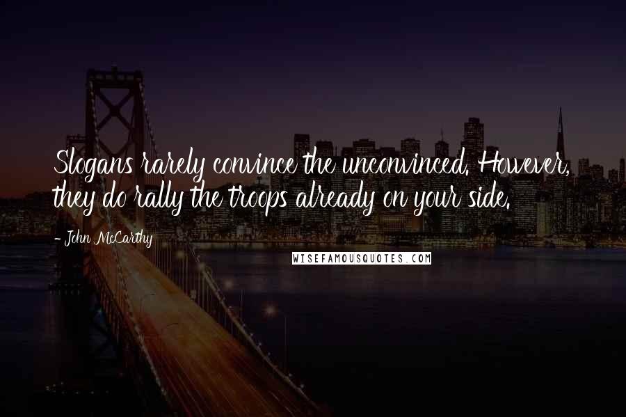 John McCarthy Quotes: Slogans rarely convince the unconvinced. However, they do rally the troops already on your side.