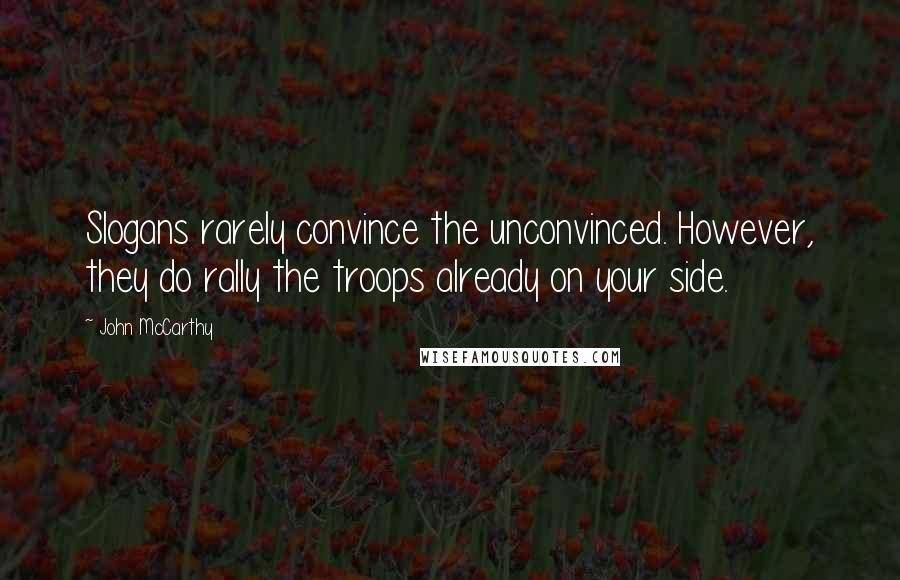 John McCarthy Quotes: Slogans rarely convince the unconvinced. However, they do rally the troops already on your side.