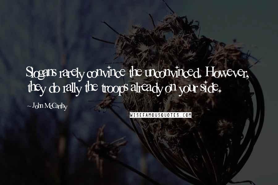 John McCarthy Quotes: Slogans rarely convince the unconvinced. However, they do rally the troops already on your side.