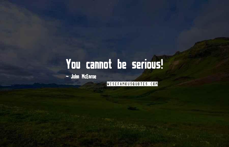 John McEnroe Quotes: You cannot be serious!