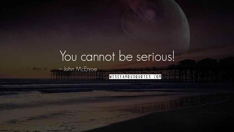John McEnroe Quotes: You cannot be serious!