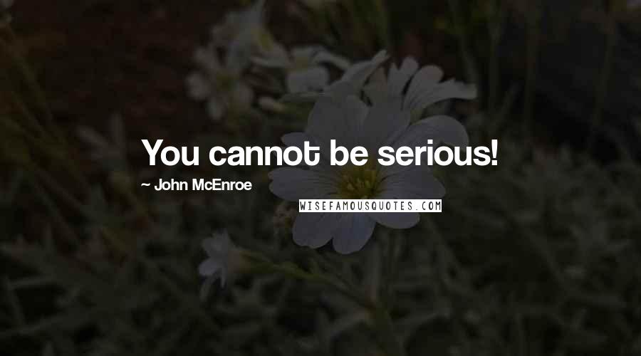 John McEnroe Quotes: You cannot be serious!