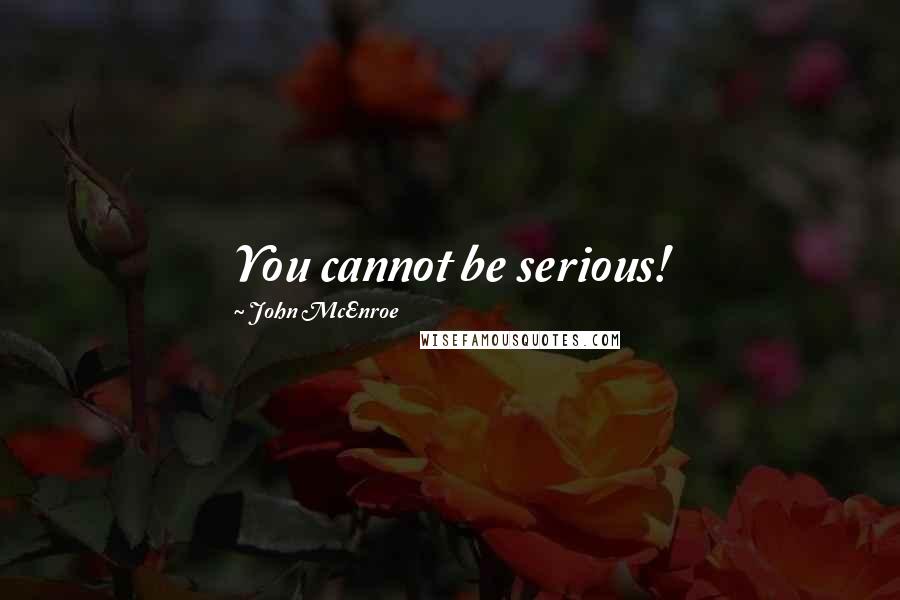 John McEnroe Quotes: You cannot be serious!