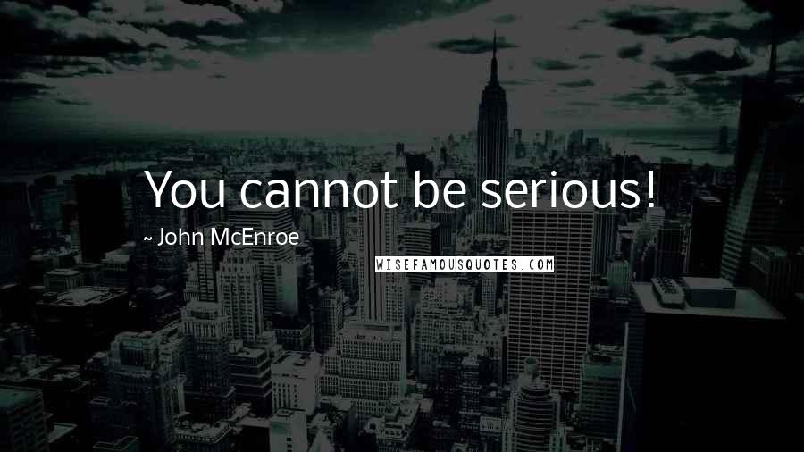 John McEnroe Quotes: You cannot be serious!