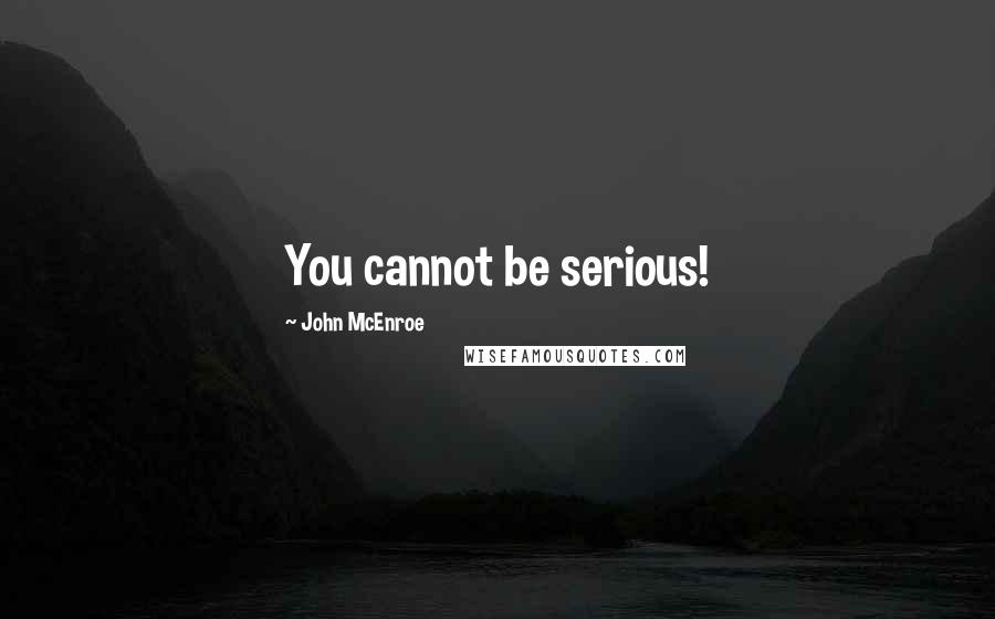 John McEnroe Quotes: You cannot be serious!
