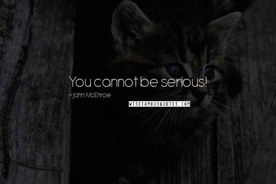 John McEnroe Quotes: You cannot be serious!