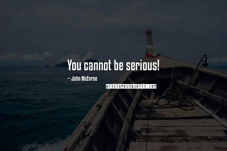 John McEnroe Quotes: You cannot be serious!