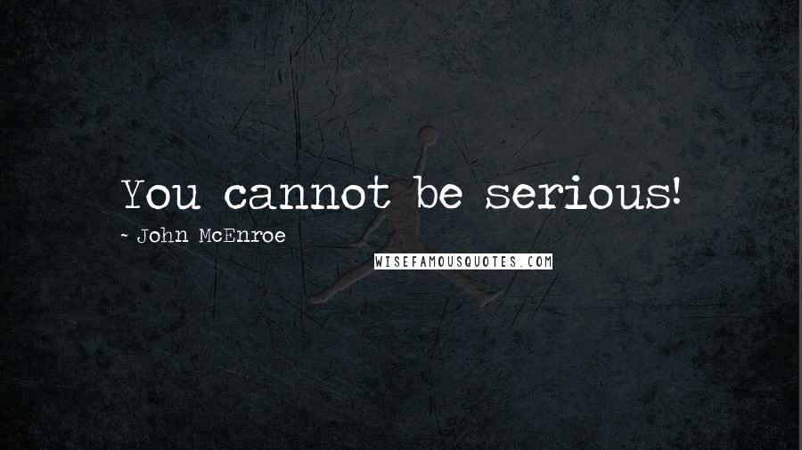 John McEnroe Quotes: You cannot be serious!