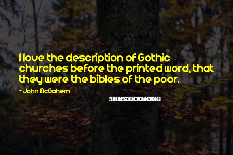 John McGahern Quotes: I love the description of Gothic churches before the printed word, that they were the bibles of the poor.