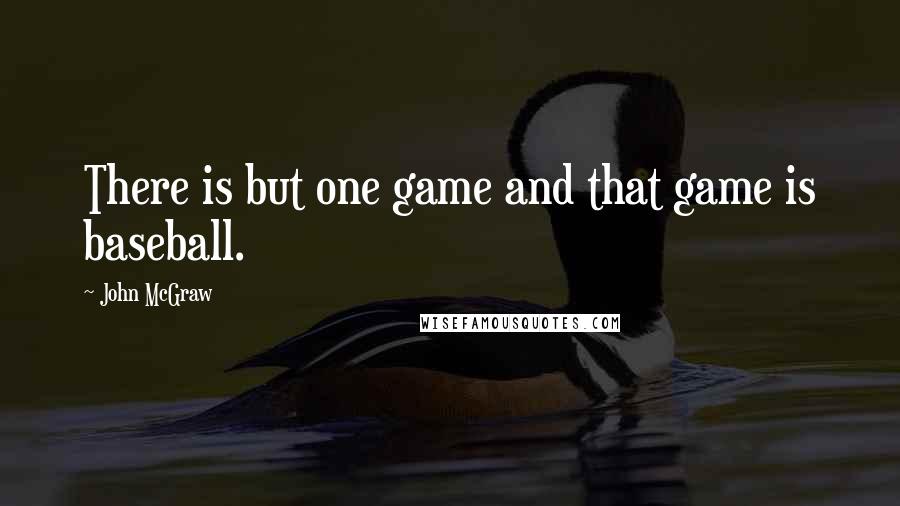 John McGraw Quotes: There is but one game and that game is baseball.