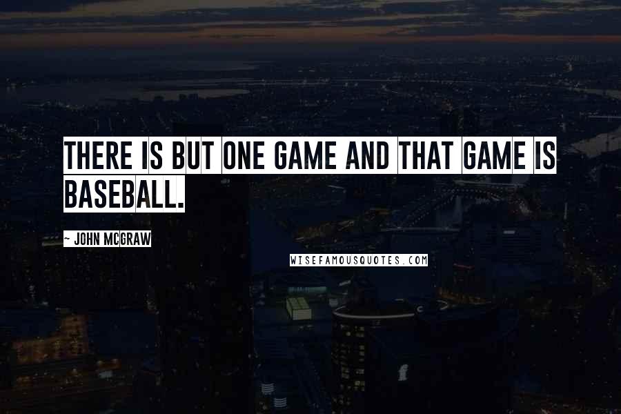 John McGraw Quotes: There is but one game and that game is baseball.