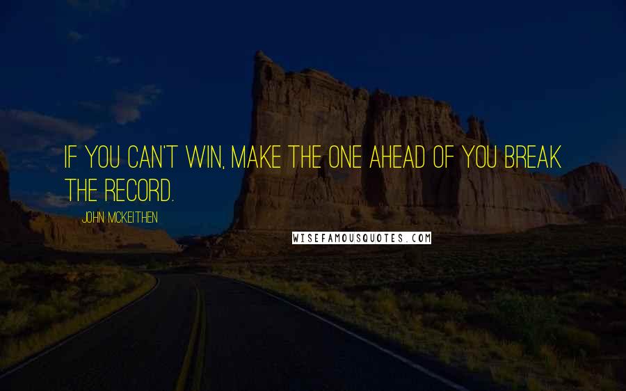 John McKeithen Quotes: If you can't win, make the one ahead of you break the record.