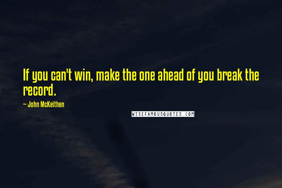 John McKeithen Quotes: If you can't win, make the one ahead of you break the record.