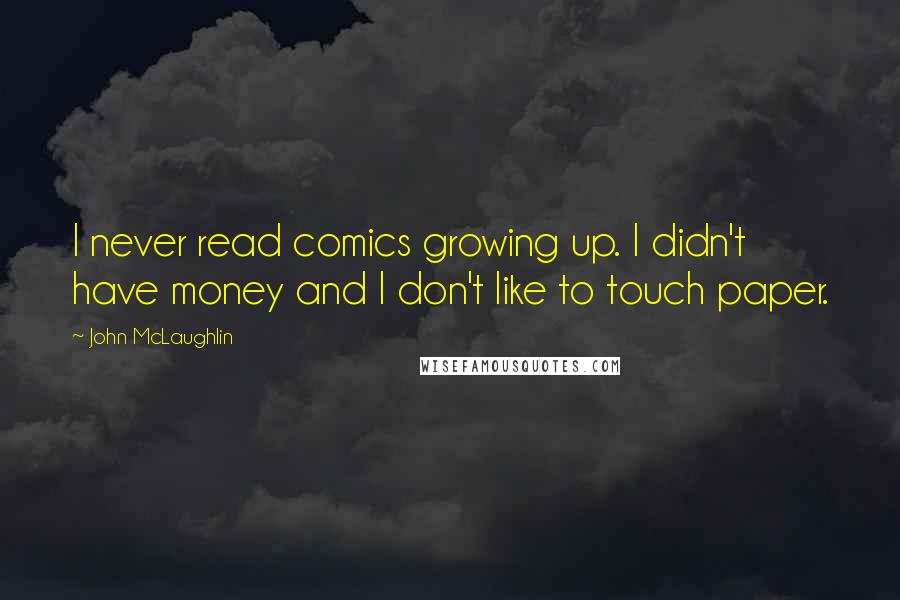 John McLaughlin Quotes: I never read comics growing up. I didn't have money and I don't like to touch paper.