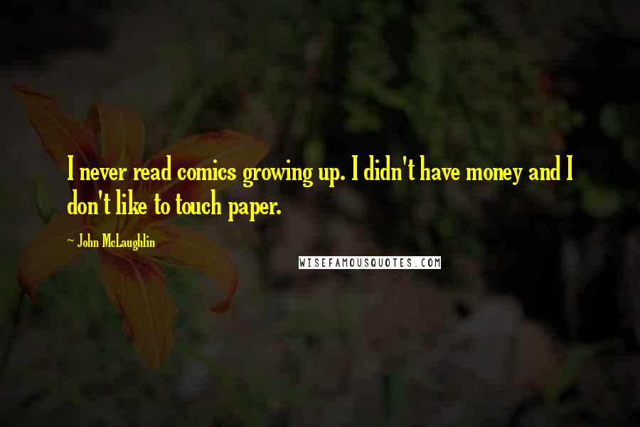 John McLaughlin Quotes: I never read comics growing up. I didn't have money and I don't like to touch paper.