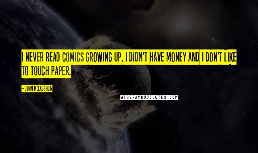 John McLaughlin Quotes: I never read comics growing up. I didn't have money and I don't like to touch paper.