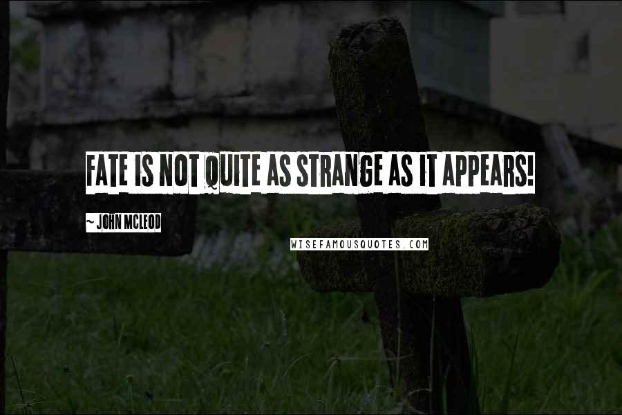 John McLeod Quotes: Fate is not quite as strange as it appears!