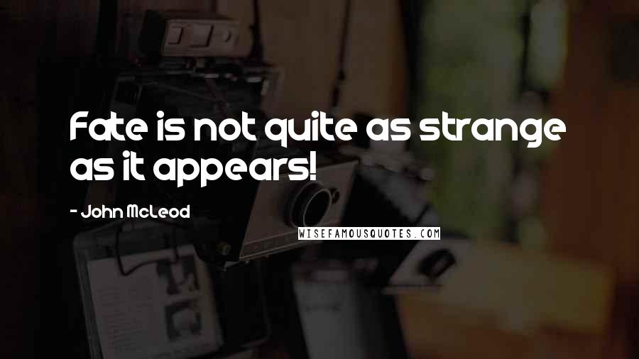 John McLeod Quotes: Fate is not quite as strange as it appears!