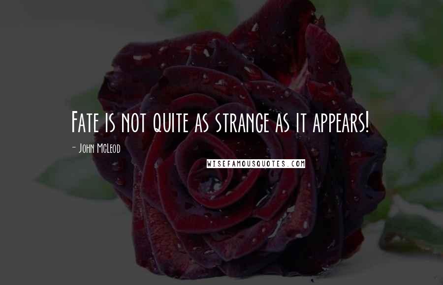 John McLeod Quotes: Fate is not quite as strange as it appears!