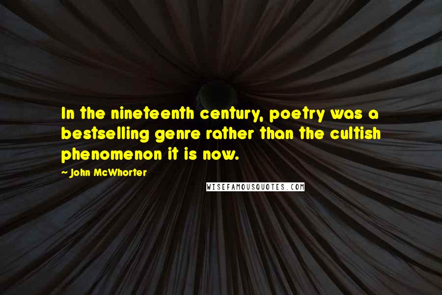 John McWhorter Quotes: In the nineteenth century, poetry was a bestselling genre rather than the cultish phenomenon it is now.