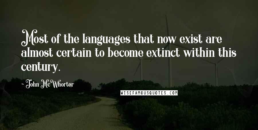 John McWhorter Quotes: Most of the languages that now exist are almost certain to become extinct within this century.