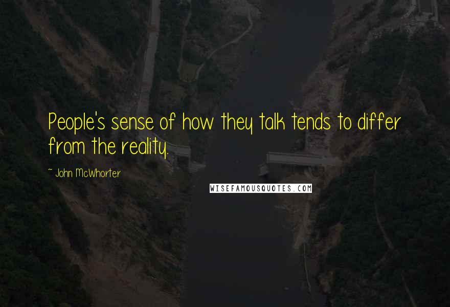 John McWhorter Quotes: People's sense of how they talk tends to differ from the reality.
